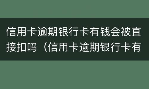 信用卡逾期银行卡有钱会被直接扣吗（信用卡逾期银行卡有钱会被直接扣吗）