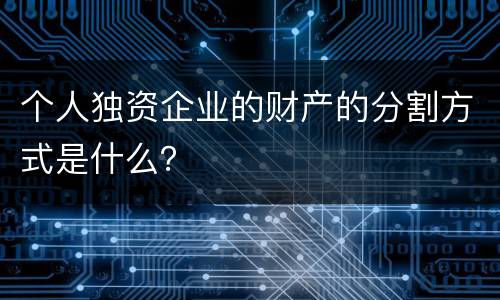 个人独资企业的财产的分割方式是什么？