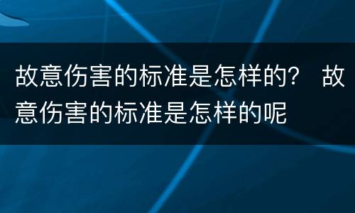 故意伤害的标准是怎样的？ 故意伤害的标准是怎样的呢