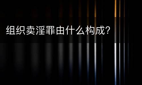 组织卖淫罪由什么构成?