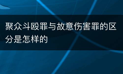聚众斗殴罪与故意伤害罪的区分是怎样的