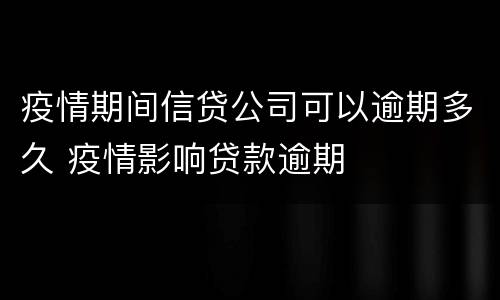 疫情期间信贷公司可以逾期多久 疫情影响贷款逾期