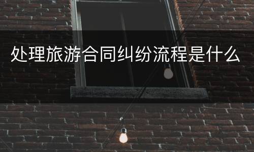 处理旅游合同纠纷流程是什么