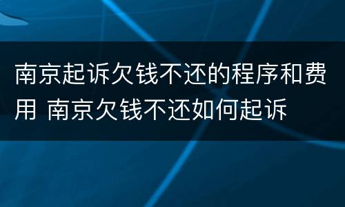 南京起诉欠钱不还的程序和费用 南京欠钱不还如何起诉