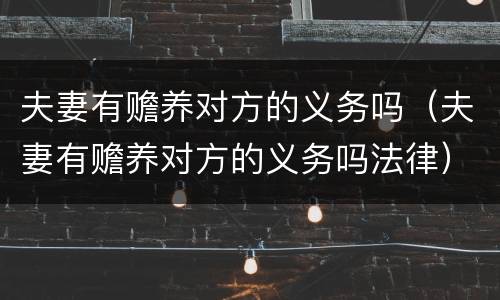 夫妻有赡养对方的义务吗（夫妻有赡养对方的义务吗法律）