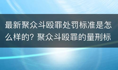 最新聚众斗殴罪处罚标准是怎么样的? 聚众斗殴罪的量刑标准