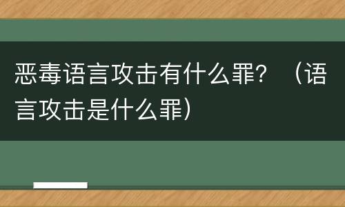恶毒语言攻击有什么罪？（语言攻击是什么罪）