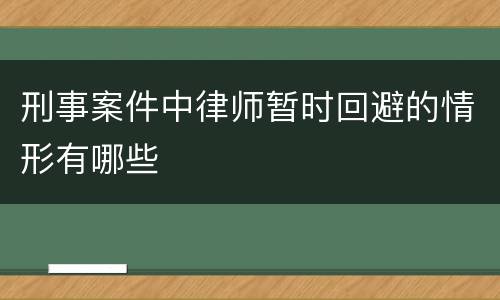刑事案件中律师暂时回避的情形有哪些