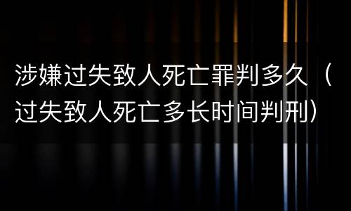 涉嫌过失致人死亡罪判多久（过失致人死亡多长时间判刑）
