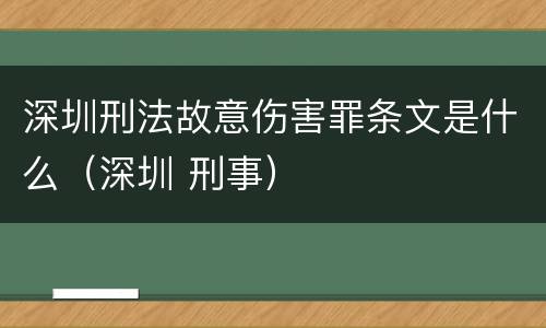 深圳刑法故意伤害罪条文是什么（深圳 刑事）