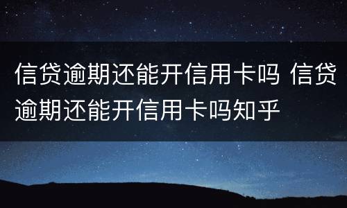 信贷逾期还能开信用卡吗 信贷逾期还能开信用卡吗知乎