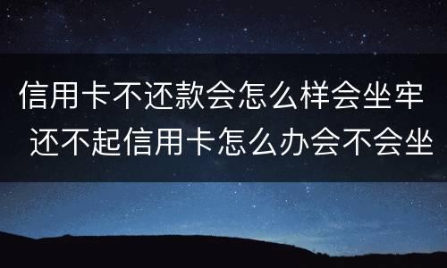 信用卡不还款会怎么样会坐牢 还不起信用卡怎么办会不会坐牢?