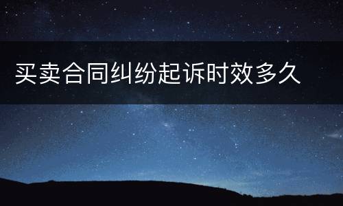 买卖合同纠纷起诉时效多久
