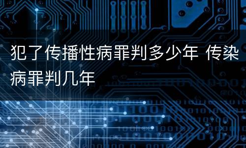 犯了传播性病罪判多少年 传染病罪判几年