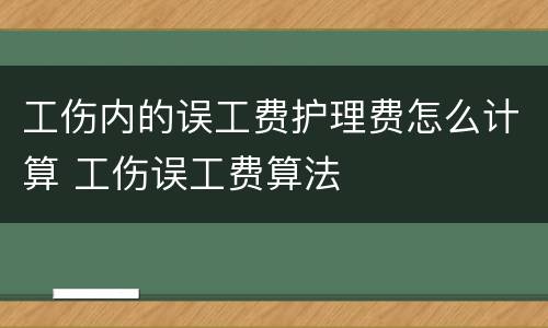 工伤内的误工费护理费怎么计算 工伤误工费算法