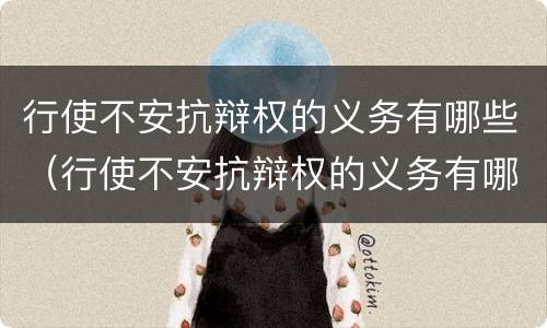 行使不安抗辩权的义务有哪些（行使不安抗辩权的义务有哪些行为）