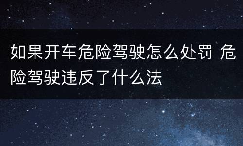 如果开车危险驾驶怎么处罚 危险驾驶违反了什么法