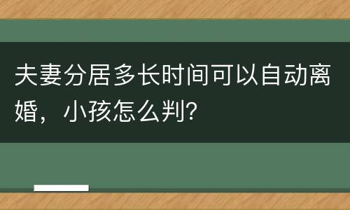 夫妻分居多长时间可以自动离婚，小孩怎么判？