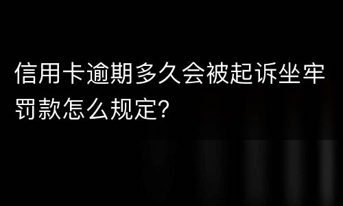 信用卡逾期多久会被起诉坐牢罚款怎么规定？