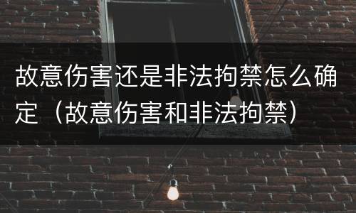 故意伤害还是非法拘禁怎么确定（故意伤害和非法拘禁）