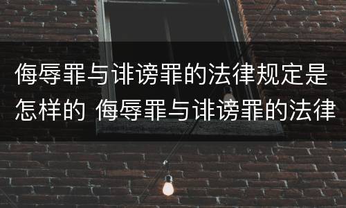 侮辱罪与诽谤罪的法律规定是怎样的 侮辱罪与诽谤罪的法律规定是怎样的区别