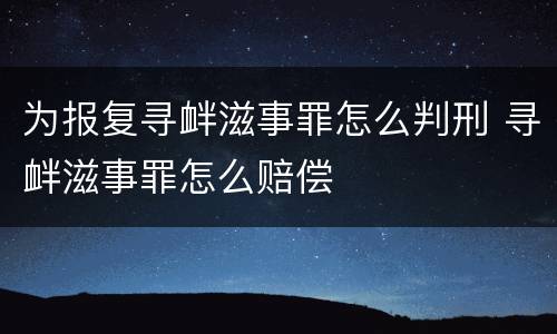 为报复寻衅滋事罪怎么判刑 寻衅滋事罪怎么赔偿
