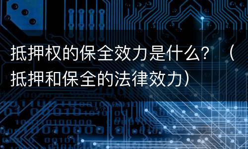 抵押权的保全效力是什么？（抵押和保全的法律效力）