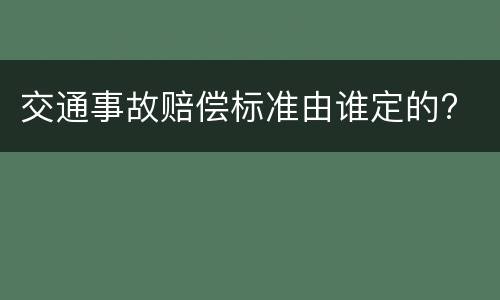 交通事故赔偿标准由谁定的?