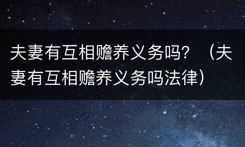 夫妻有互相赡养义务吗？（夫妻有互相赡养义务吗法律）