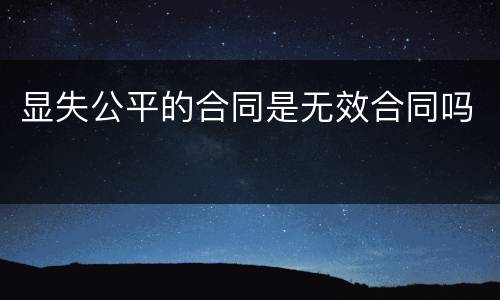 显失公平的合同是无效合同吗