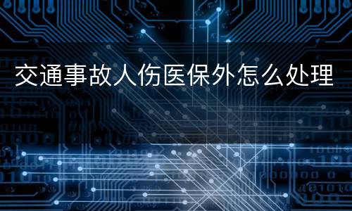 交通事故人伤医保外怎么处理