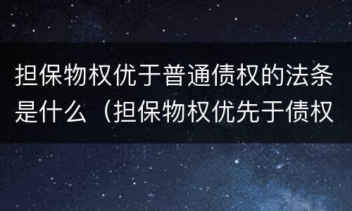 担保物权优于普通债权的法条是什么（担保物权优先于债权的法律依据）