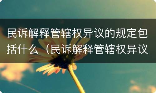 民诉解释管辖权异议的规定包括什么（民诉解释管辖权异议的规定包括什么）