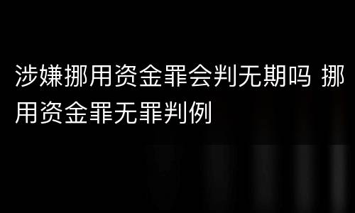 涉嫌挪用资金罪会判无期吗 挪用资金罪无罪判例