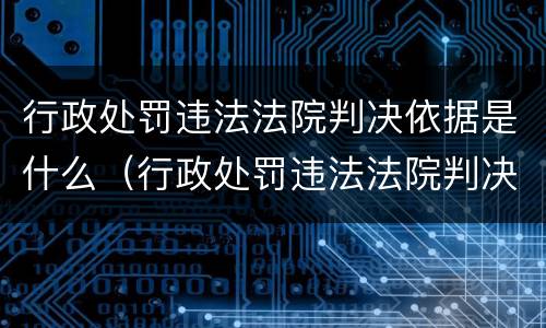 行政处罚违法法院判决依据是什么（行政处罚违法法院判决依据是什么规定）
