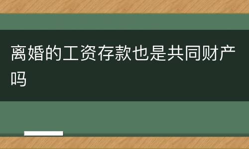 离婚的工资存款也是共同财产吗