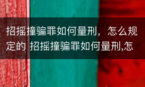招摇撞骗罪如何量刑，怎么规定的 招摇撞骗罪如何量刑,怎么规定的呢