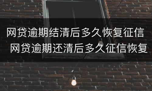 网贷逾期结清后多久恢复征信 网贷逾期还清后多久征信恢复