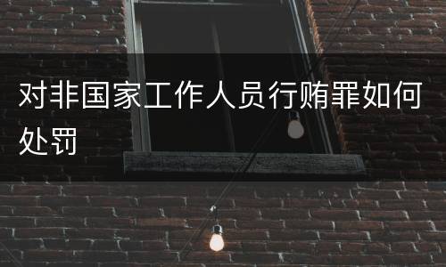 对非国家工作人员行贿罪如何处罚