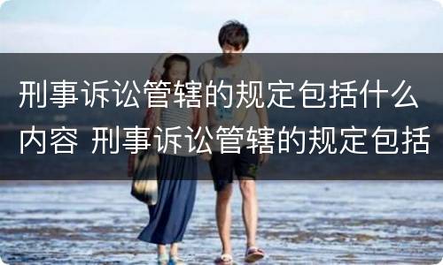 刑事诉讼管辖的规定包括什么内容 刑事诉讼管辖的规定包括什么内容呢