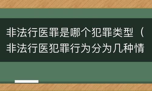 非法行医罪是哪个犯罪类型（非法行医犯罪行为分为几种情形）