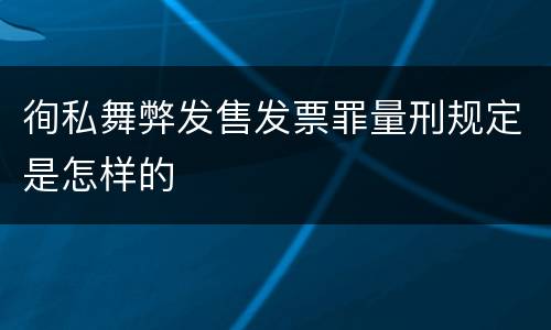 徇私舞弊发售发票罪量刑规定是怎样的