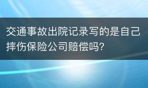 交通事故出院记录写的是自己摔伤保险公司赔偿吗？