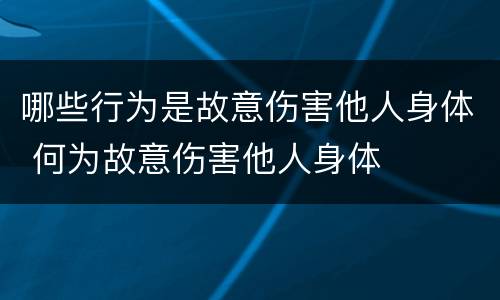 哪些行为是故意伤害他人身体 何为故意伤害他人身体