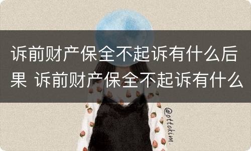 诉前财产保全不起诉有什么后果 诉前财产保全不起诉有什么后果吗