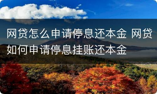网贷怎么申请停息还本金 网贷如何申请停息挂账还本金