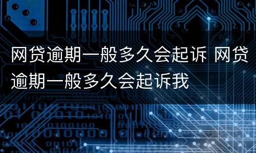 网贷逾期一般多久会起诉 网贷逾期一般多久会起诉我