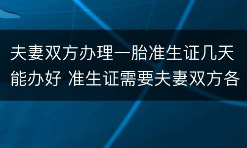 夫妻双方办理一胎准生证几天能办好 准生证需要夫妻双方各办一个吗