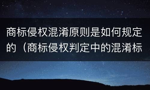 商标侵权混淆原则是如何规定的（商标侵权判定中的混淆标准）