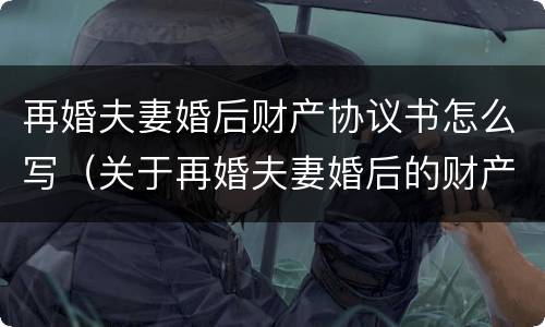 再婚夫妻婚后财产协议书怎么写（关于再婚夫妻婚后的财产认定）